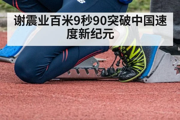 谢震业百米9秒90突破中国速度新纪元