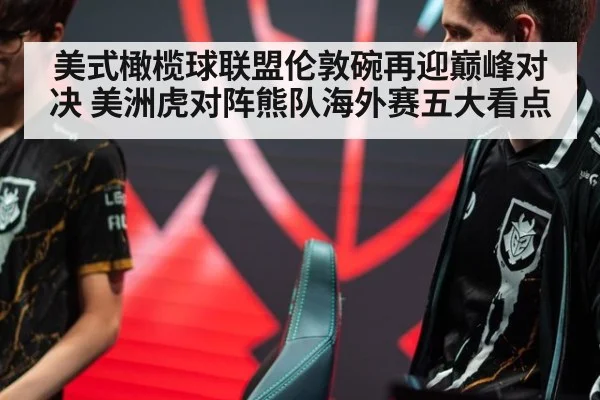 美式橄榄球联盟伦敦碗再迎巅峰对决 美洲虎对阵熊队海外赛五大看点